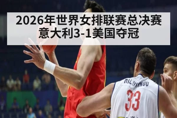 2026年世界女排联赛总决赛意大利3-1美国夺冠